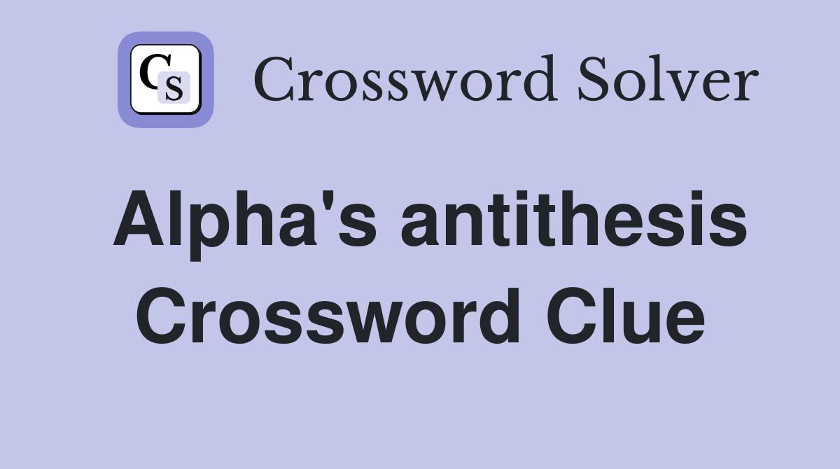 omegas antithesis crossword clue